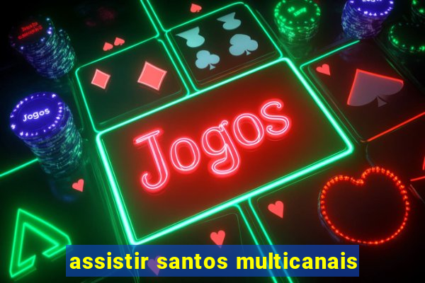 assistir santos multicanais